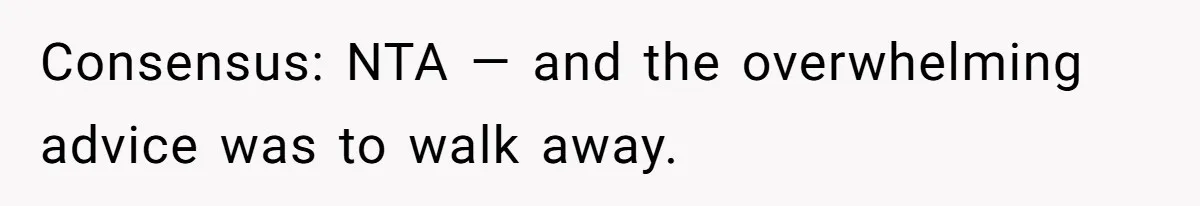 Consensus: NTA — and the overwhelming advice was to walk away.