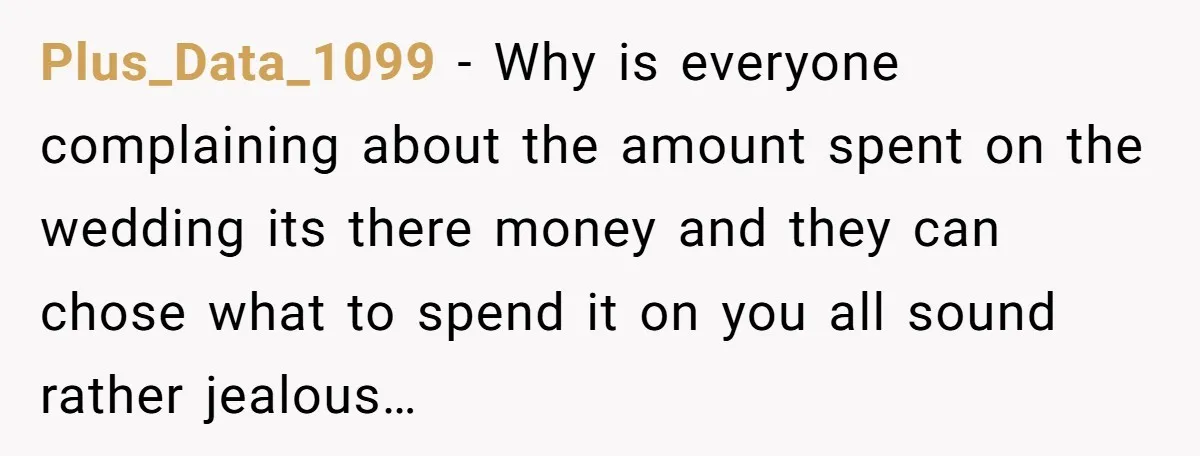 Plus_Data_1099 − Why is everyone complaining about the amount spent on the wedding its there money and they can chose what to spend it on you all sound rather jealous…