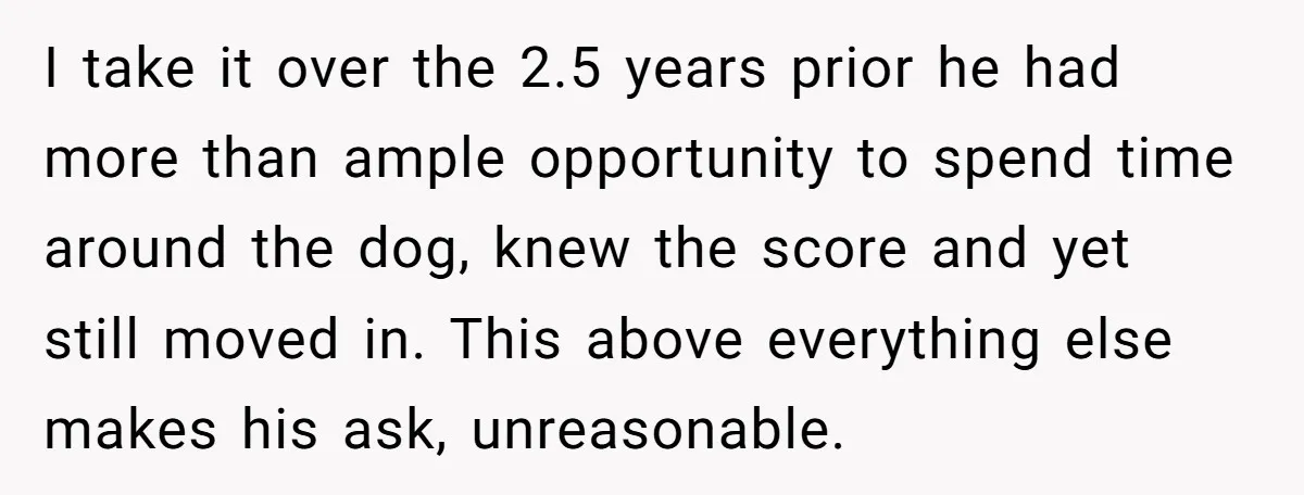 I take it over the 2.5 years prior he had more than ample opportunity to spend time around the dog, knew the score and yet still moved in. This above...