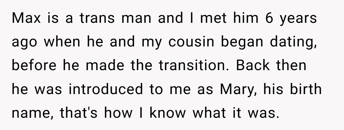 Max is a trans man and I met him 6 years ago when he and my cousin began dating, before he made the transition. Back then he was introduced to...