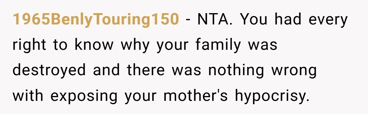 1965BenlyTouring150 − NTA. You had every right to know why your family was destroyed and there was nothing wrong with exposing your mother's hypocrisy.