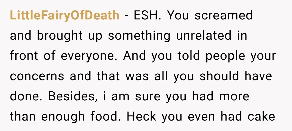 LittleFairyOfDeath − ESH. You screamed and brought up something unrelated in front of everyone. And you told people your concerns and that was all you should have done. Besides, i...