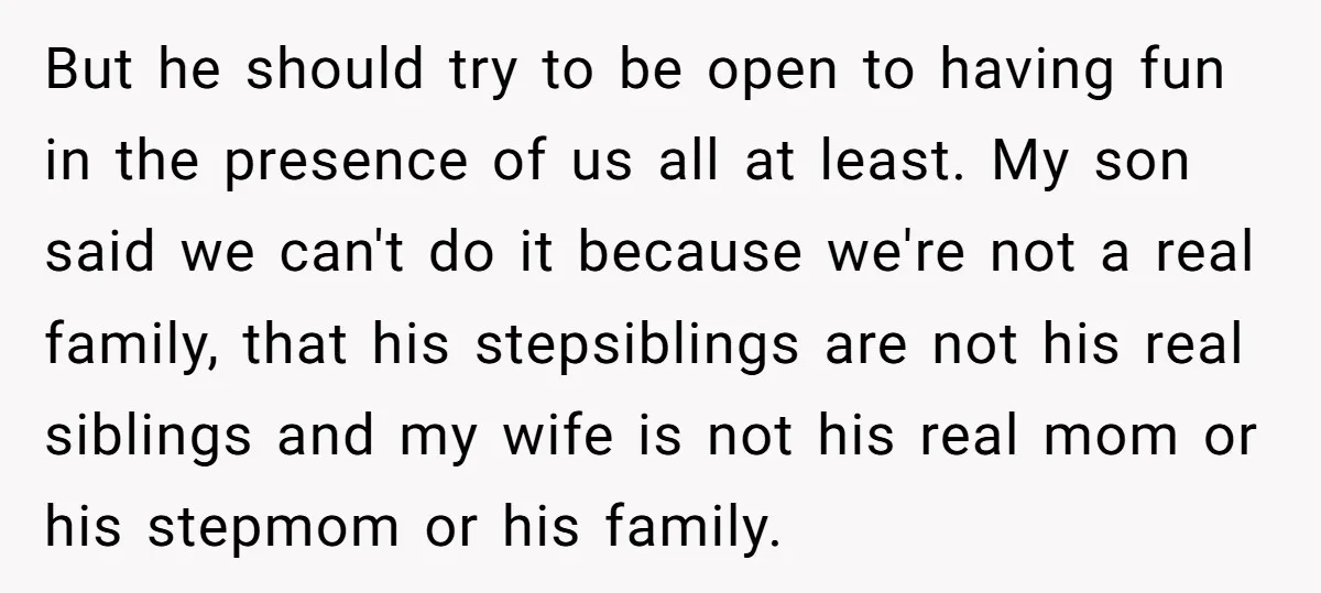 But he should try to be open to having fun in the presence of us all at least. My son said we can't do it because we're not a real...