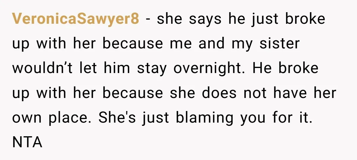 VeronicaSawyer8 − she says he just broke up with her because me and my sister wouldn’t let him stay overnight. He broke up with her because she does not have...