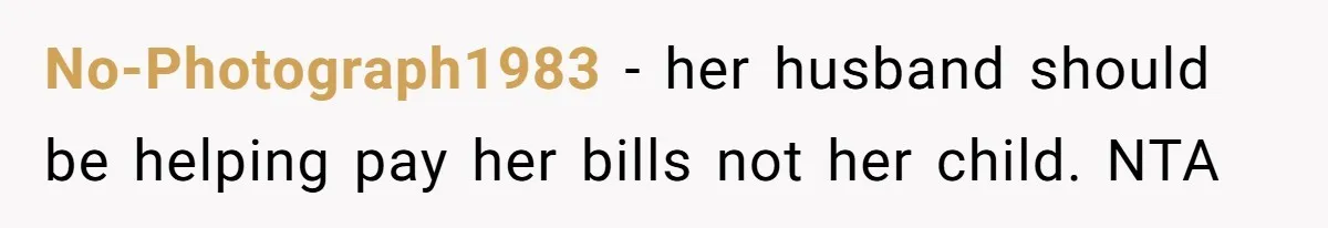 No-Photograph1983 − her husband should be helping pay her bills not her child. NTA