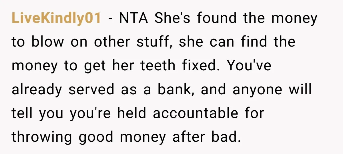 LiveKindly01 − NTA She's found the money to blow on other stuff, she can find the money to get her teeth fixed. You've already served as a bank, and anyone...