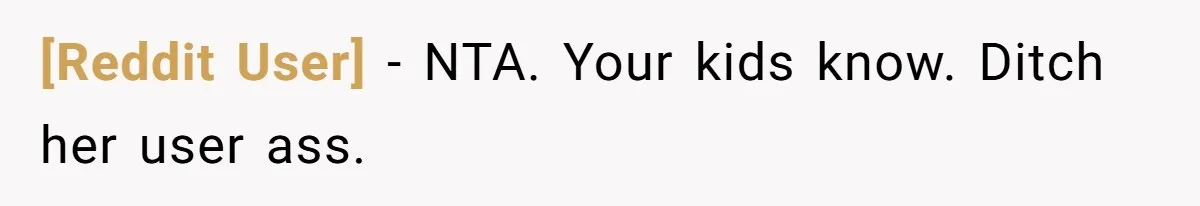 [Reddit User] − NTA. Your kids know. Ditch her user ass.