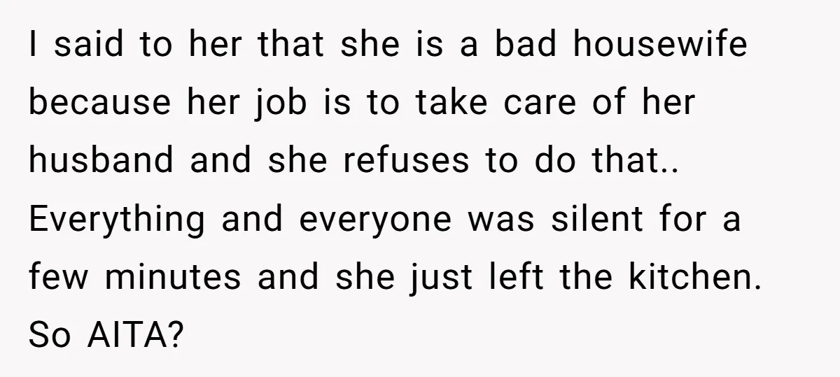 I said to her that she is a bad housewife because her job is to take care of her husband and she refuses to do that.. Everything and everyone was...