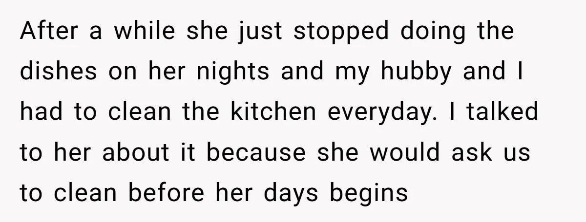 After a while she just stopped doing the dishes on her nights and my hubby and I had to clean the kitchen everyday. I talked to her about it because...
