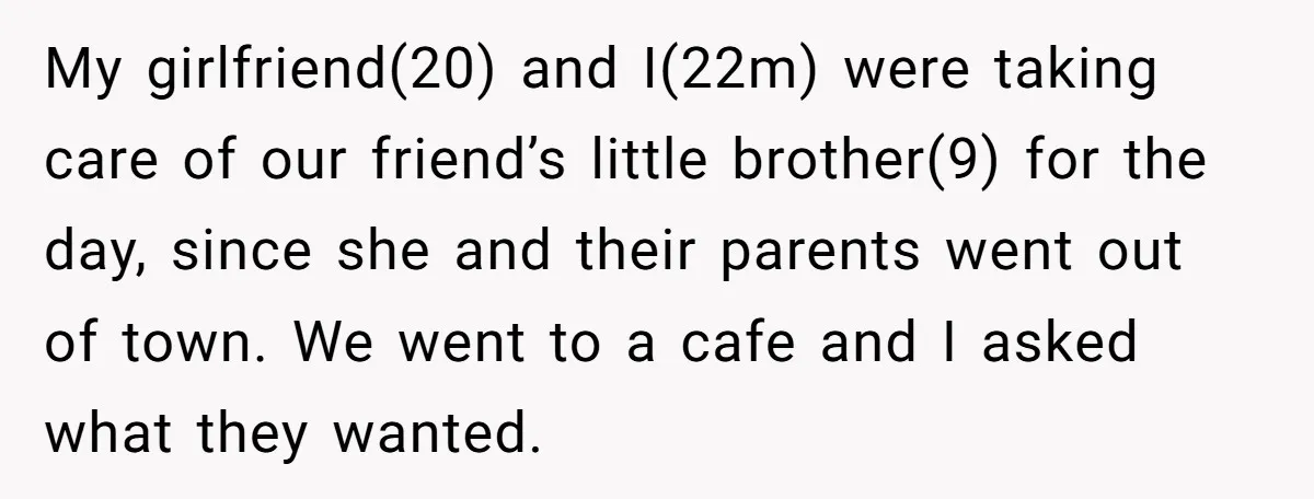 My girlfriend(20) and I(22m) were taking care of our friend’s little brother(9) for the day, since she and their parents went out of town. We went to a cafe and...