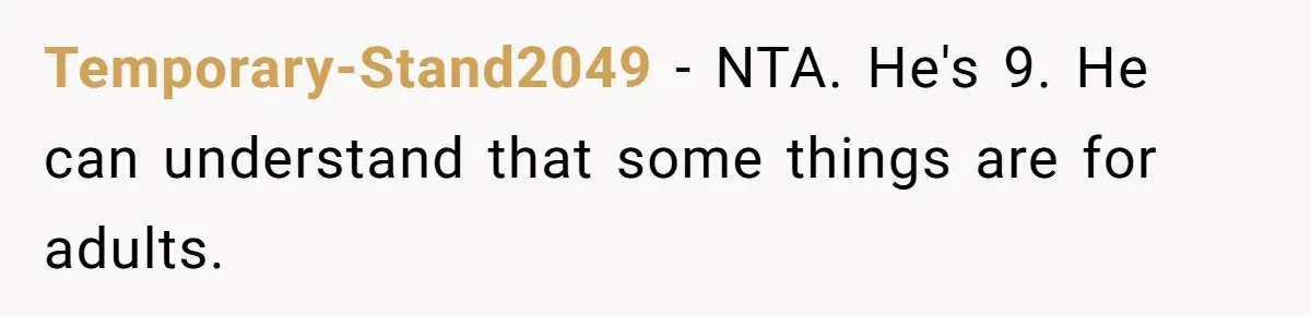 Temporary-Stand2049 − NTA. He's 9. He can understand that some things are for adults.