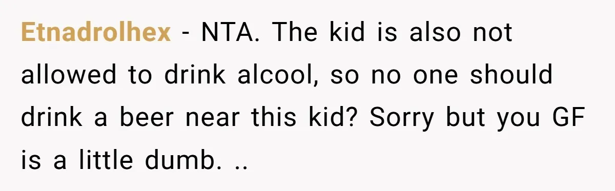 Etnadrolhex − NTA. The kid is also not allowed to drink alcool, so no one should drink a beer near this kid? Sorry but you GF is a little dumb....