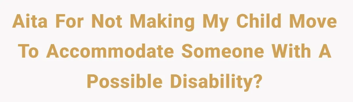 AITA for not making my child move to accommodate someone with a possible disability?