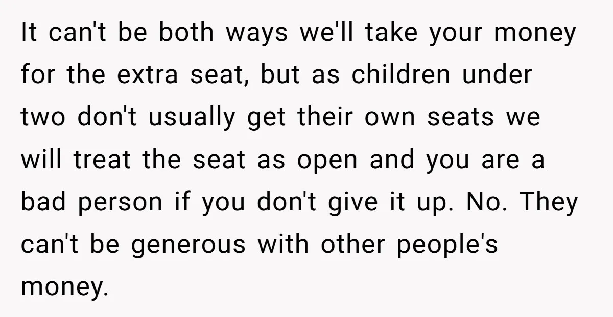 It can't be both ways we'll take your money for the extra seat, but as children under two don't usually get their own seats we will treat the seat as...