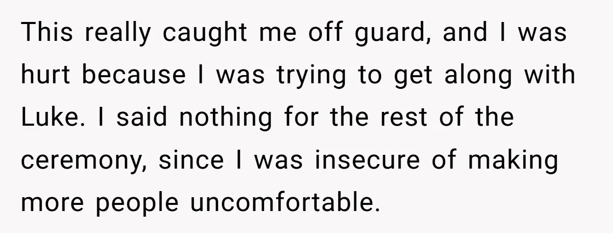 This really caught me off guard, and I was hurt because I was trying to get along with Luke. I said nothing for the rest of the ceremony, since I...