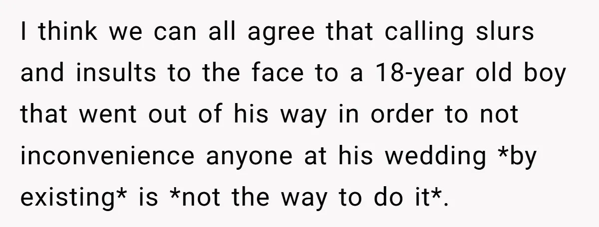 I think we can all agree that calling slurs and insults to the face to a 18-year old boy that went out of his way in order to not inconvenience...