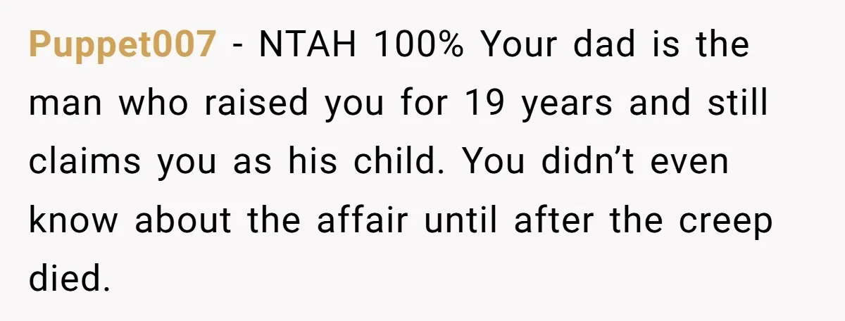 Puppet007 − NTAH 100% Your dad is the man who raised you for 19 years and still claims you as his child. You didn’t even know about the affair until...