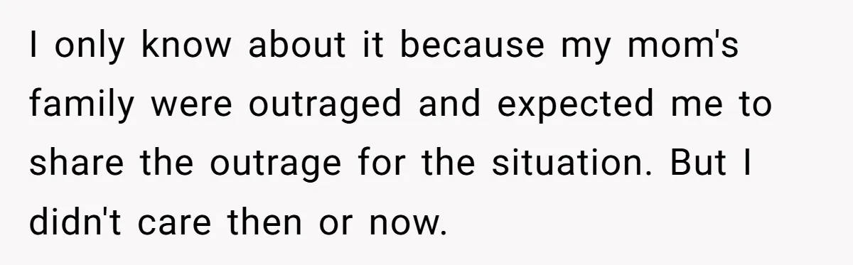 I only know about it because my mom's family were outraged and expected me to share the outrage for the situation. But I didn't care then or now.