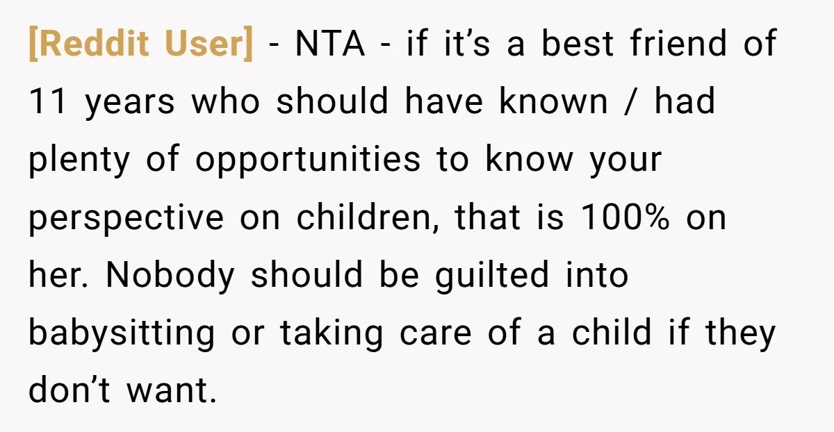[Reddit User] − NTA - if it’s a best friend of 11 years who should have known / had plenty of opportunities to know your perspective on children, that is...