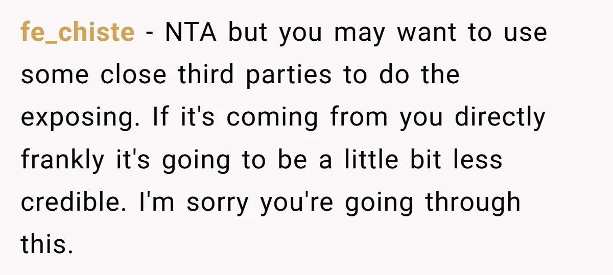 fe_chiste − NTA but you may want to use some close third parties to do the exposing. If it's coming from you directly frankly it's going to be a little...