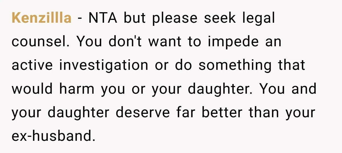 Kenzillla − NTA but please seek legal counsel. You don't want to impede an active investigation or do something that would harm you or your daughter. You and your daughter...
