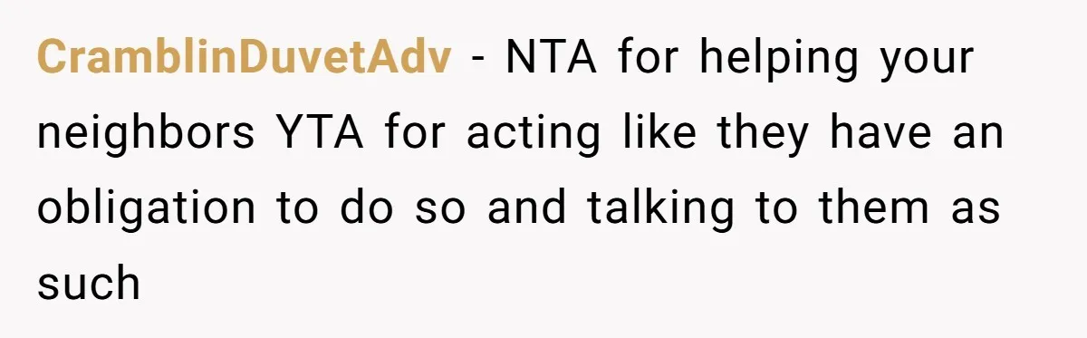 CramblinDuvetAdv − NTA for helping your neighbors YTA for acting like they have an obligation to do so and talking to them as such