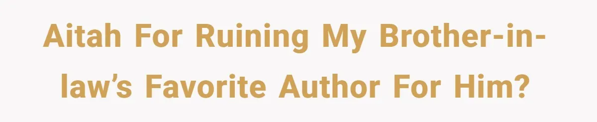 AITAH for ruining my brother-in-law’s favorite author for him?