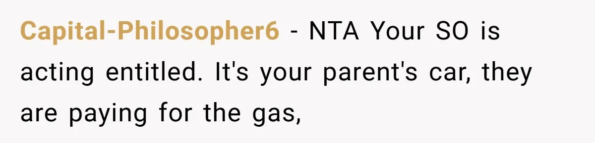 Capital-Philosopher6 − NTA Your SO is acting entitled. It's your parent's car, they are paying for the gas,