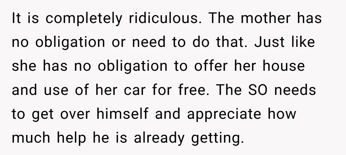 It is completely ridiculous. The mother has no obligation or need to do that. Just like she has no obligation to offer her house and use of her car for...