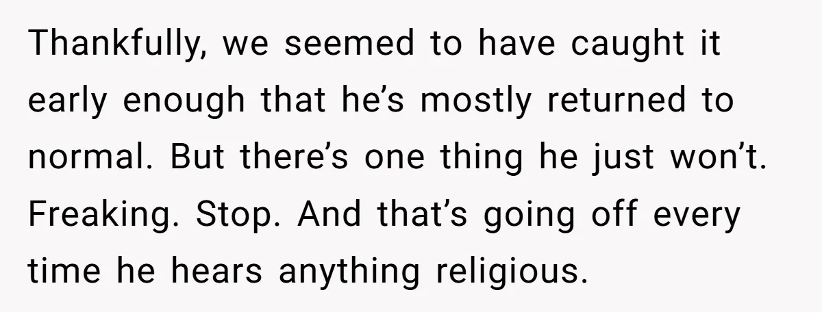 Thankfully, we seemed to have caught it early enough that he’s mostly returned to normal. But there’s one thing he just won’t. Freaking. Stop. And that’s going off every time...