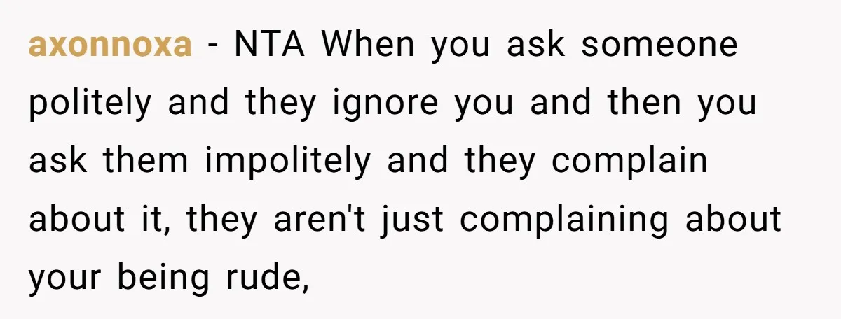 axonnoxa − NTA When you ask someone politely and they ignore you and then you ask them impolitely and they complain about it, they aren't just complaining about your being...