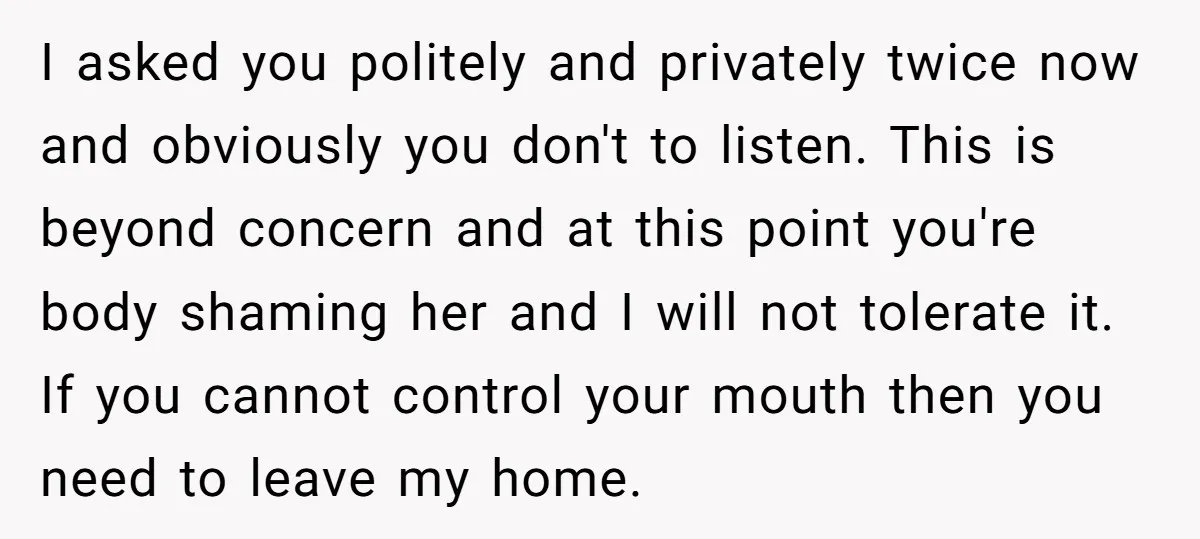 I asked you politely and privately twice now and obviously you don't to listen. This is beyond concern and at this point you're body shaming her and I will not...
