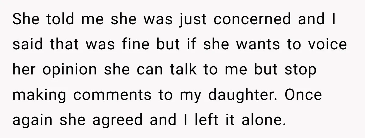 She told me she was just concerned and I said that was fine but if she wants to voice her opinion she can talk to me but stop making comments...