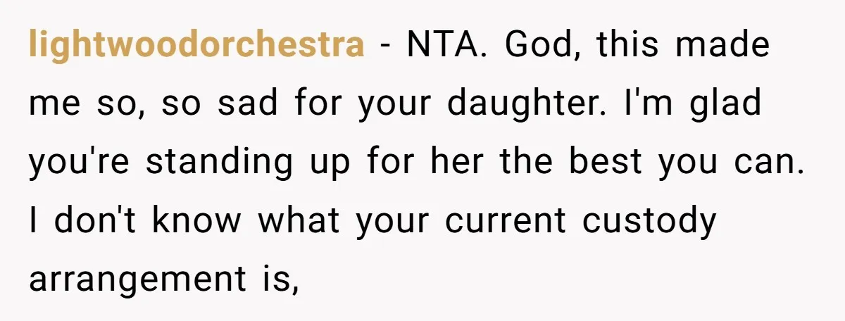 lightwoodorchestra − NTA. God, this made me so, so sad for your daughter. I'm glad you're standing up for her the best you can. I don't know what your current...