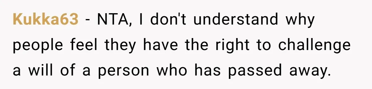 Kukka63 − NTA, I don't understand why people feel they have the right to challenge a will of a person who has passed away.