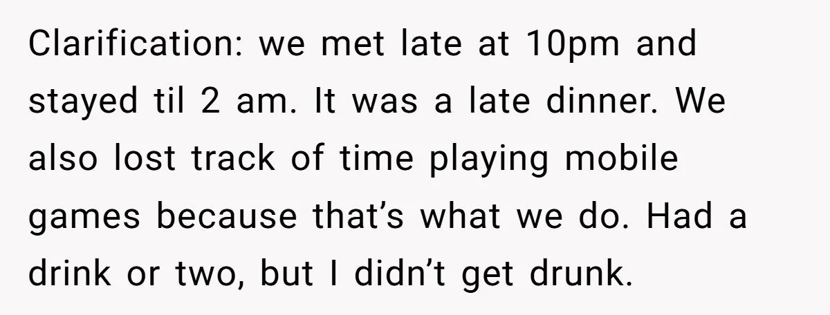 Clarification: we met late at 10pm and stayed til 2 am. It was a late dinner. We also lost track of time playing mobile games because that’s what we do....