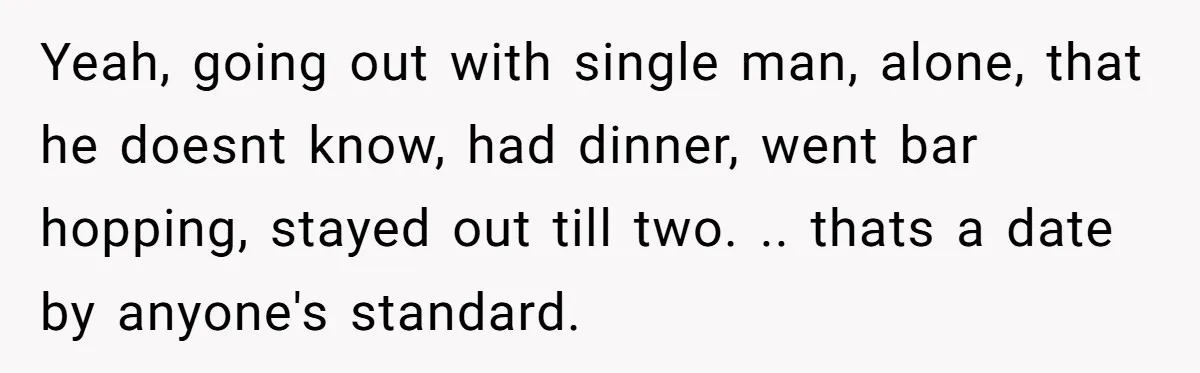 Yeah, going out with single man, alone, that he doesnt know, had dinner, went bar hopping, stayed out till two. .. thats a date by anyone's standard.