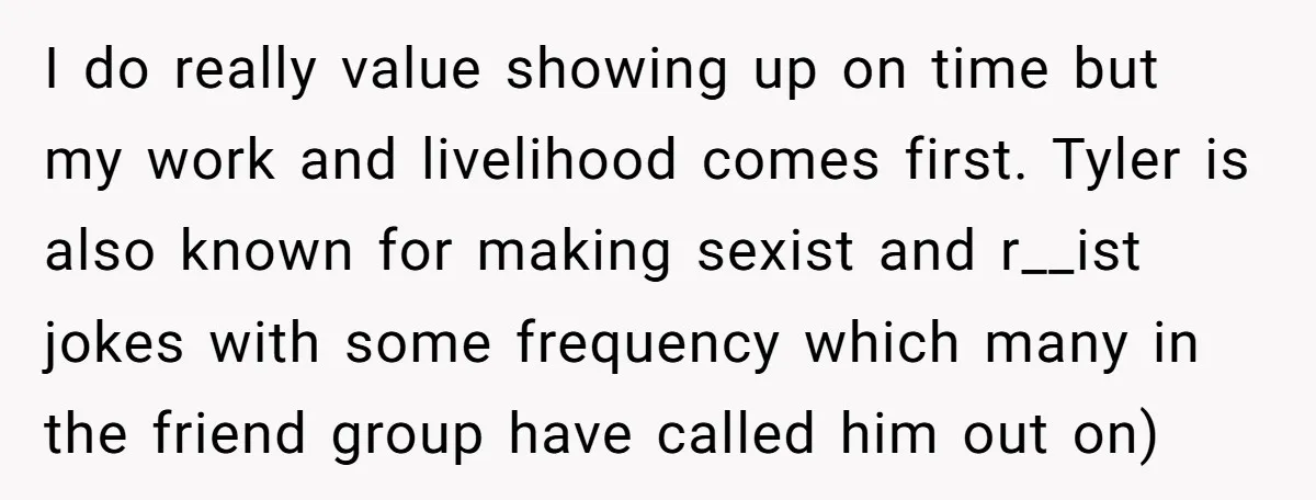 I do really value showing up on time but my work and livelihood comes first. Tyler is also known for making sexist and r__ist jokes with some frequency which many...