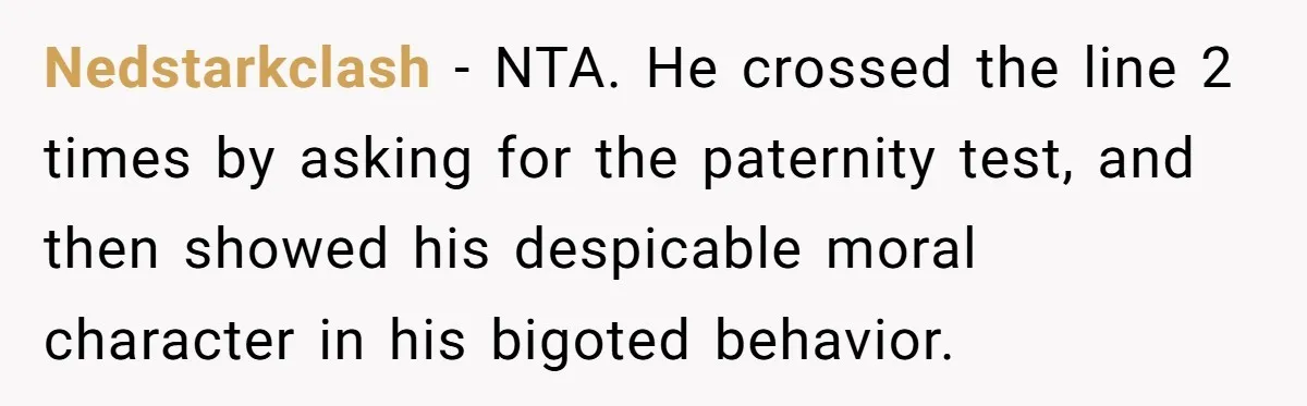 Nedstarkclash − NTA. He crossed the line 2 times by asking for the paternity test, and then showed his despicable moral character in his bigoted behavior.