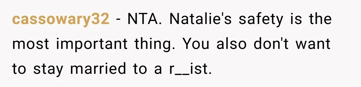 cassowary32 − NTA. Natalie's safety is the most important thing. You also don't want to stay married to a r__ist.