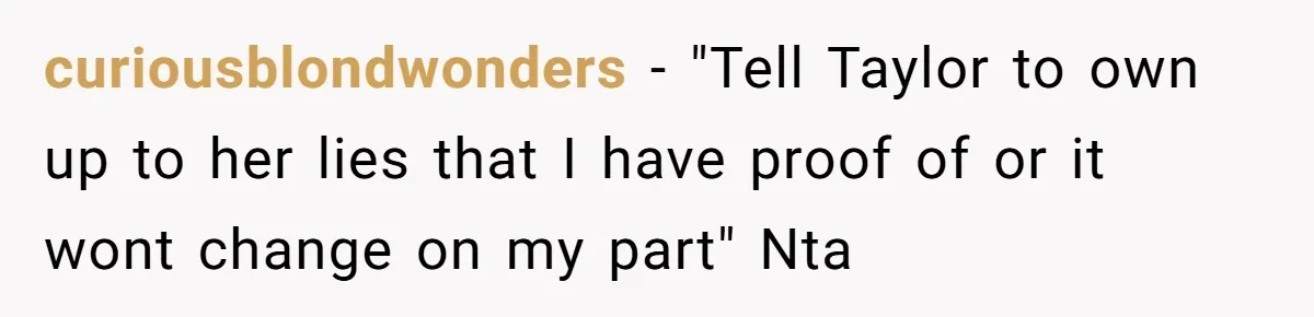 curiousblondwonders − "Tell Taylor to own up to her lies that I have proof of or it wont change on my part" Nta