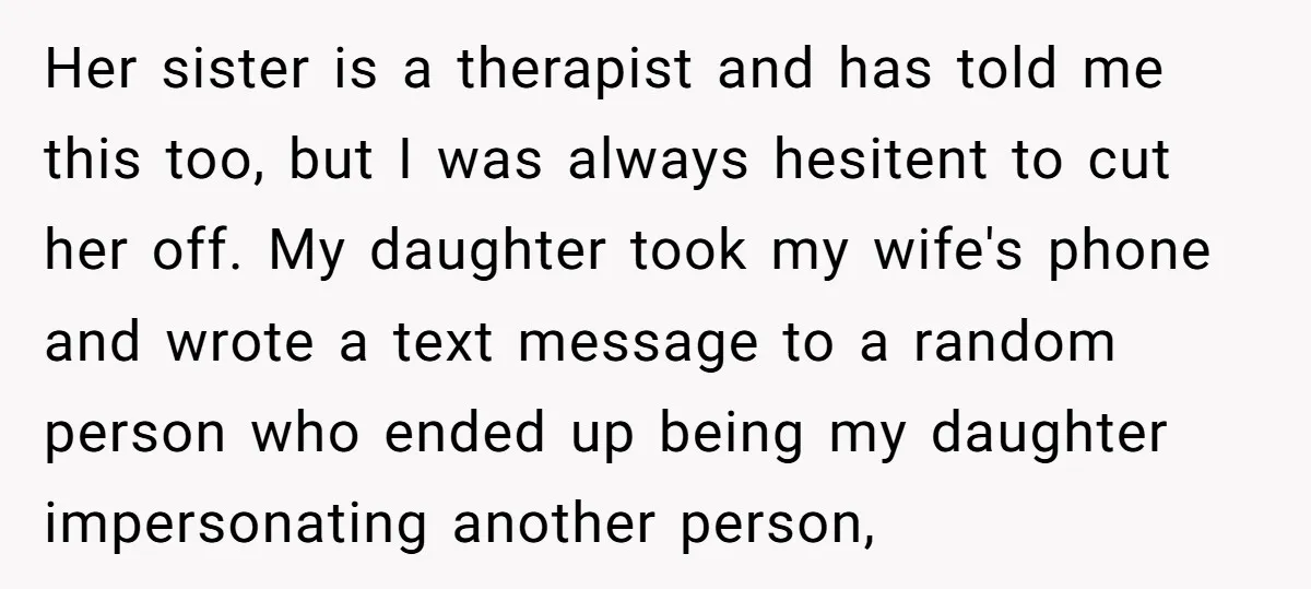 Her sister is a therapist and has told me this too, but I was always hesitent to cut her off. My daughter took my wife's phone and wrote a text...