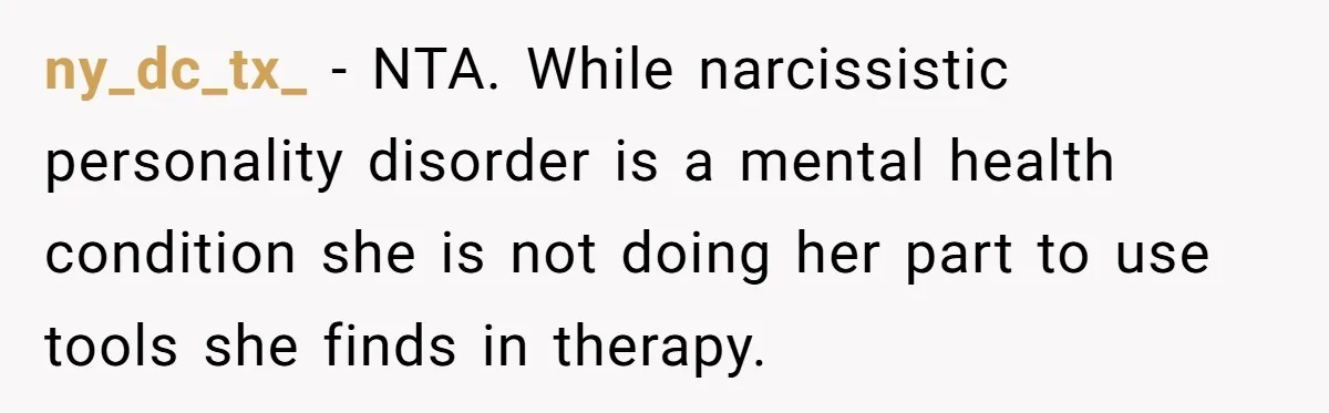 ny_dc_tx_ − NTA. While narcissistic personality disorder is a mental health condition she is not doing her part to use tools she finds in therapy.