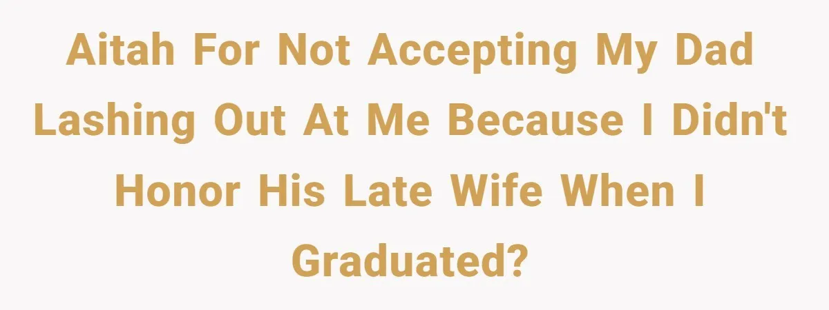 AITAH for not accepting my dad lashing out at me because I didn't honor his late wife when I graduated?