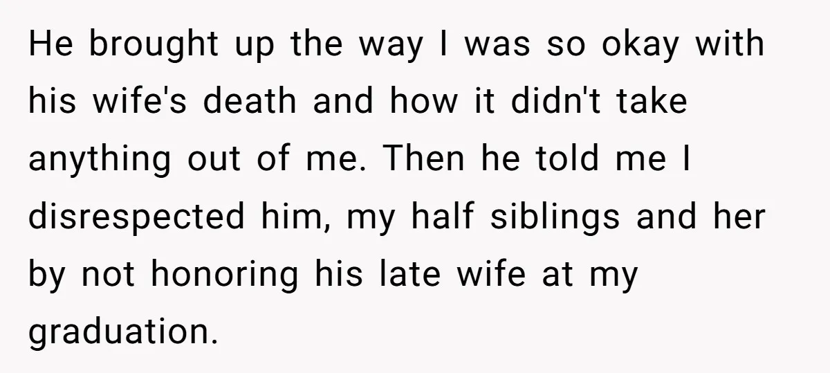 He brought up the way I was so okay with his wife's death and how it didn't take anything out of me. Then he told me I disrespected him, my...