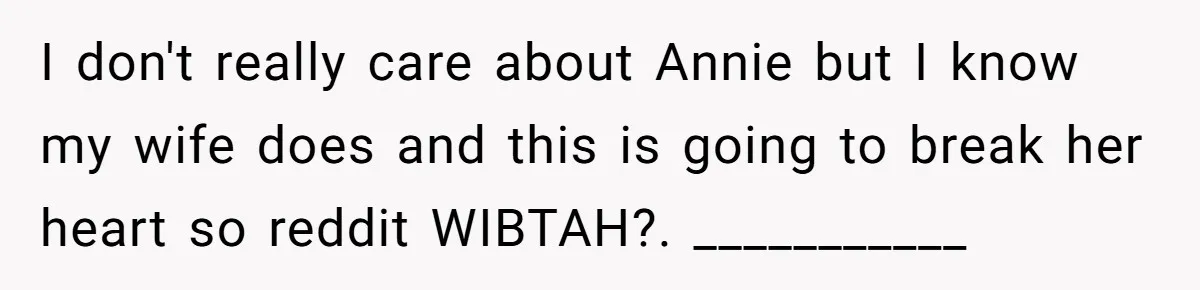 I don't really care about Annie but I know my wife does and this is going to break her heart so reddit WIBTAH?. ___________