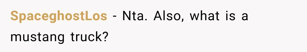 SpaceghostLos − Nta. Also, what is a mustang truck?