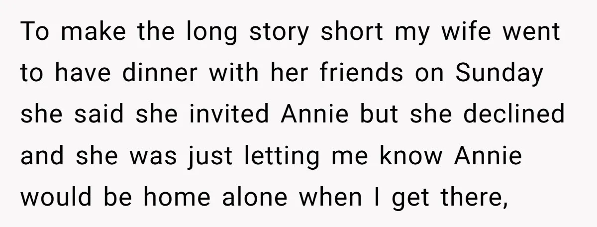 To make the long story short my wife went to have dinner with her friends on Sunday she said she invited Annie but she declined and she was just letting...