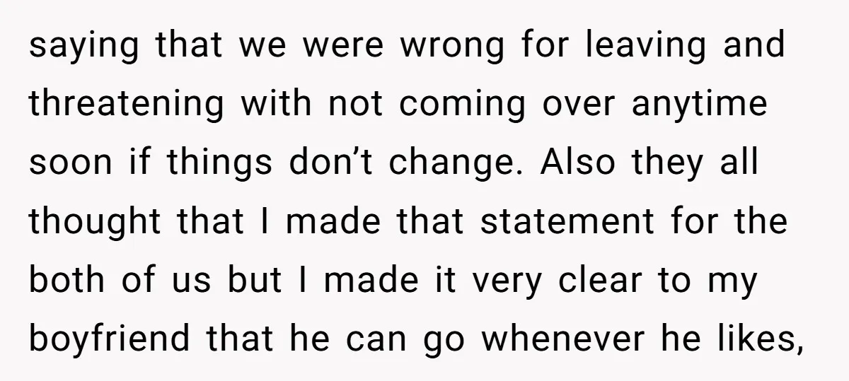 saying that we were wrong for leaving and threatening with not coming over anytime soon if things don’t change. Also they all thought that I made that statement for the...