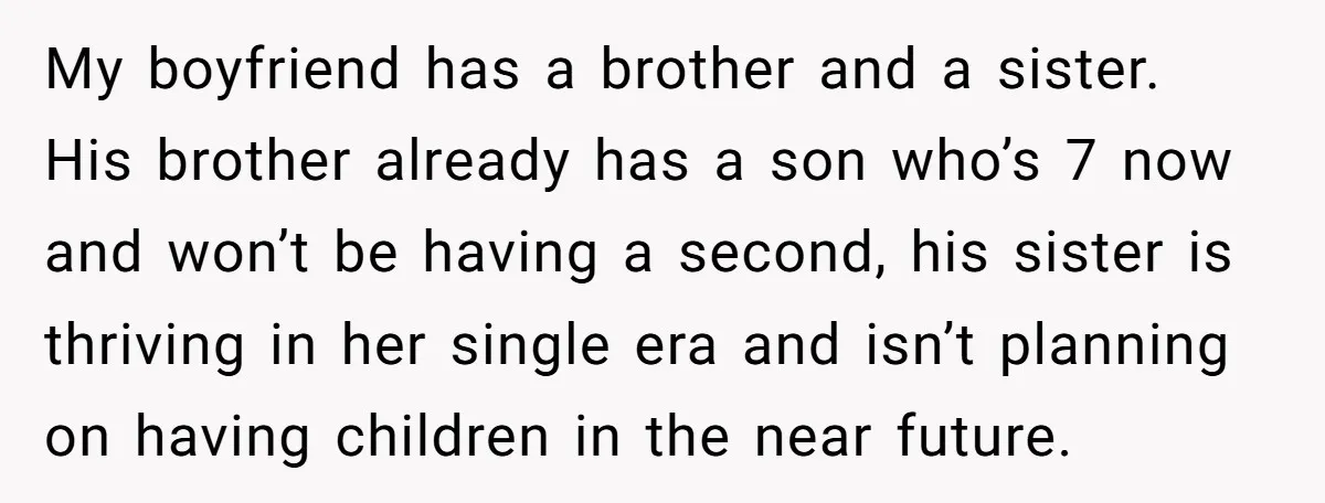 My boyfriend has a brother and a sister. His brother already has a son who’s 7 now and won’t be having a second, his sister is thriving in her single...